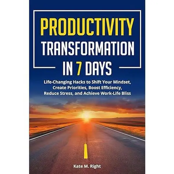 Productivity Transformation in 7 Days: Life-Changing Hacks to Achieve Work-Life Bliss
