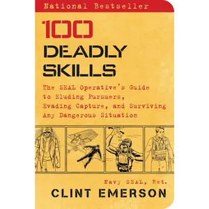 100 Deadly Skills: The Seal Operative's Guide to Eluding Pursuers, Evading Capture, and Surviving Any Dangerous Situation -- Clint Emerson - Paperback