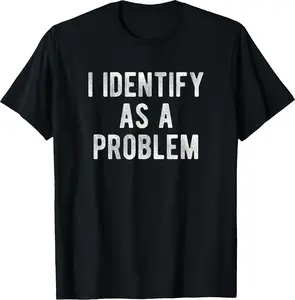 I Identify As A Problem Funny Humor Joke Sarcastic Quote T-Shirt | Oversized Fit (Men & Women)