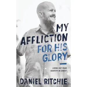 USED-My Affliction for His Glory: Living Out Your Identity in Christ by Ritchie, Daniel (Paperback)