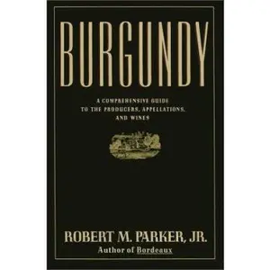 USED-Burgundy: A Comprehensive Guide to the Producers, Appellations, and Wines by Robert M. Parker (Hardcover)