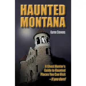 USED-Haunted Montana: A Ghost Hunter's Guide to Haunted Places You Can Visit - IF YOU DARE! by Stevens, Karen (Paperback)