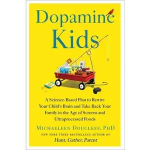 Dopamine Kids: A Science-Based Plan to Rewire Your Child's Brain and Take Back Your Family in the Age of Screens and Ultraprocessed Foods -- Michaeleen Doucleff, Hardcover