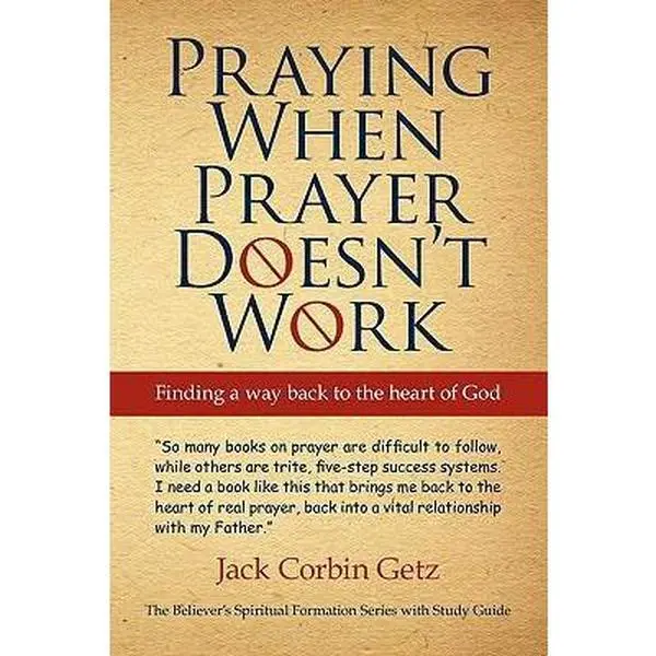 USED-Praying When Prayer Doesn't Work: Finding a Way Back to the Heart of God by Getz, Jack Corbin (Paperback)