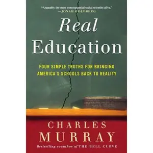 USED-Real Education: Four Simple Truths for Bringing America's Schools Back to Reality by Charles Murray (Hardcover)