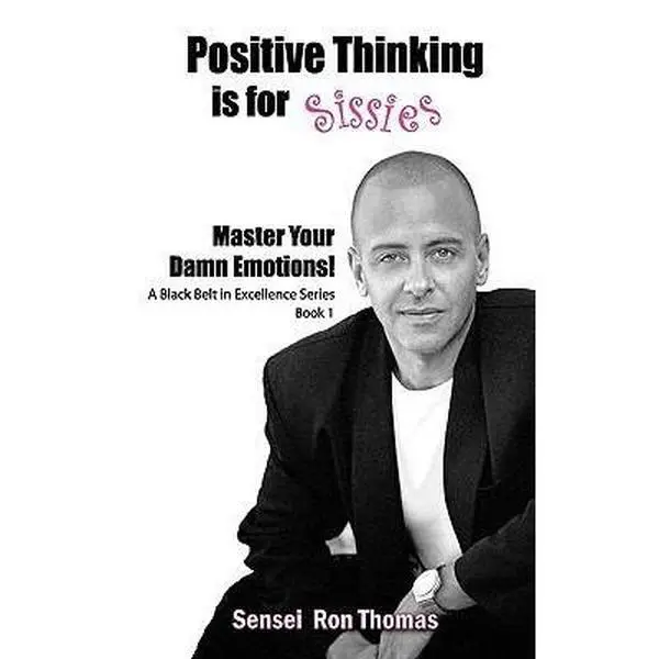 USED-Positive Thinking Is for Sissies: Book 1, Master Your Damn Emotions! by Thomas, Sensei Ron (Paperback)