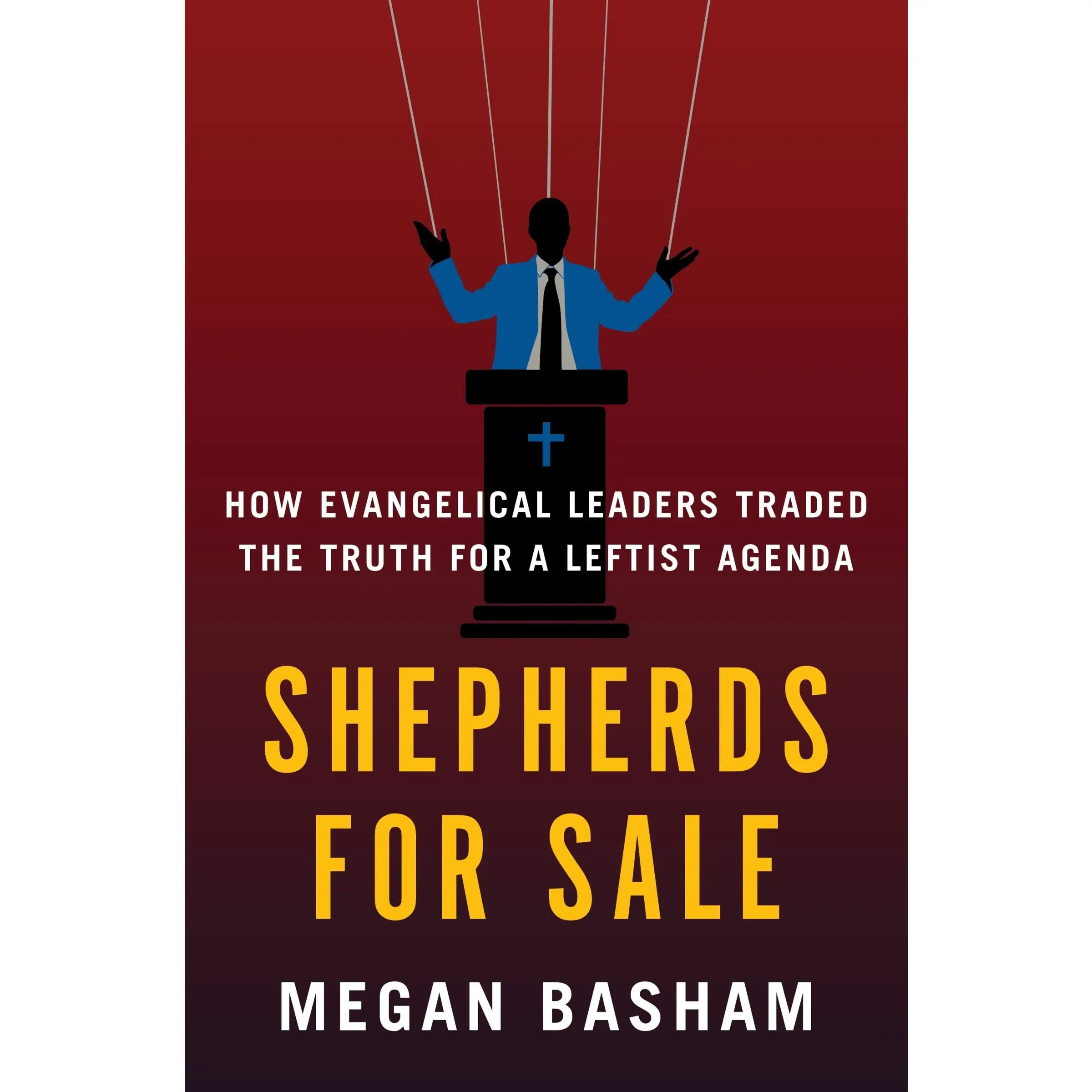 Shepherds for Sale: How Evangelical Leaders Traded the Truth for a Leftist Agenda by Megan Basham [Hardback Book]