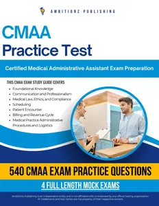 CMAA Practice Test: Pass The Certified Medical Administrative Assistant (CMAA) Exam On your First Try With 540 Practice Questions, 4 Full-Length Mock Exams