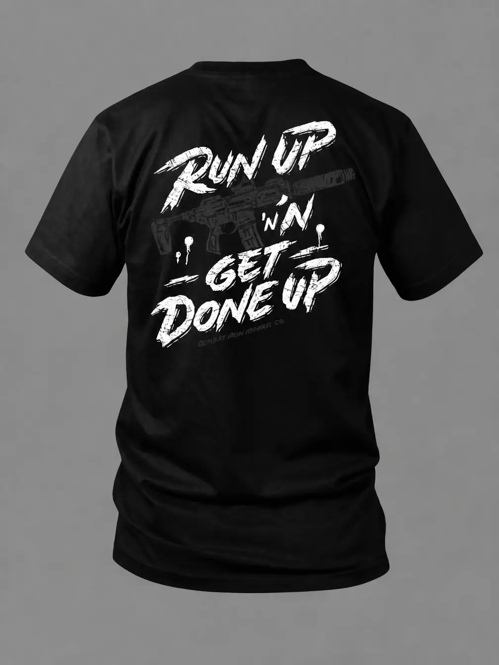 Run Up N Get Done Up Tactical T Shirt Featuring Aggressive Street Statement Typography, Bold Firearm Graphic Style, No Nonsense Mindset Apparel For Tactical Lifestyle Confidence And Unapologetic Attitude