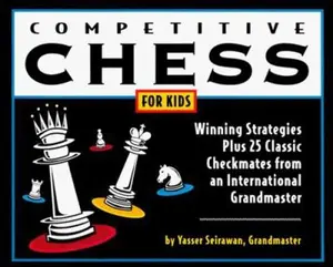 USED-Competitive Chess for Kids: Winning Strategies Plus 25 Classic Checkmates from an International Grandmaster by Yasser Seirawan (Paperback)