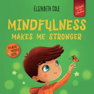 Mindfulness Makes Me Stronger: Kid’s Book to Find Calm, Keep Focus and Overcome Anxiety