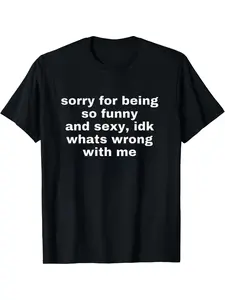 Sorry For Being So Funny And Sexy, Idk What's Wrong With Me Shirt, Fitted Casual Streetwear Joke Tee, Funny Meme Print T-Shirt, Knit