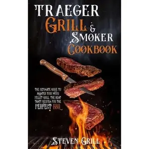 USED-Traeger Grill & Smoker Cookbook: The Ultimate Guide to Master your Wood Pellet Grill. The Best Tasty Recipes for the Perfect BBQ by Grill, Steven (Paperback)