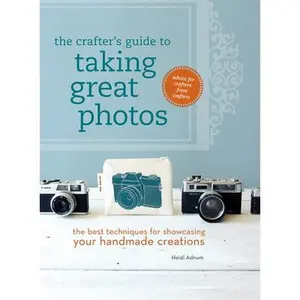 USED-The Crafter's Guide to Taking Great Photos: The Best Techniques for Showcasing Your Handmade Creations by Adnum, Heidi (Paperback)