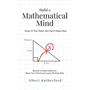 Build a Mathematical Mind - Even If You Think You Can't Have One: Become a Pattern Detective. Boost Your Critical and Logical Thinking Skills. (Advanced Thinking Skills) Paperback – January 29, 2023