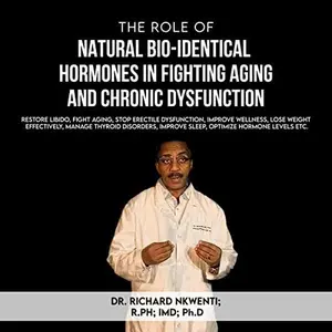 The Role of Natural Bioidentical Hormones in fighting Aging and Chronic Dysfunction: Stop Erectile Dysfunction, Improve Wellness, Lose Weight Effectively, Manage Thyroid Disorders, Improve Sleep, Optimize Hormone Levels (Hard Cover)