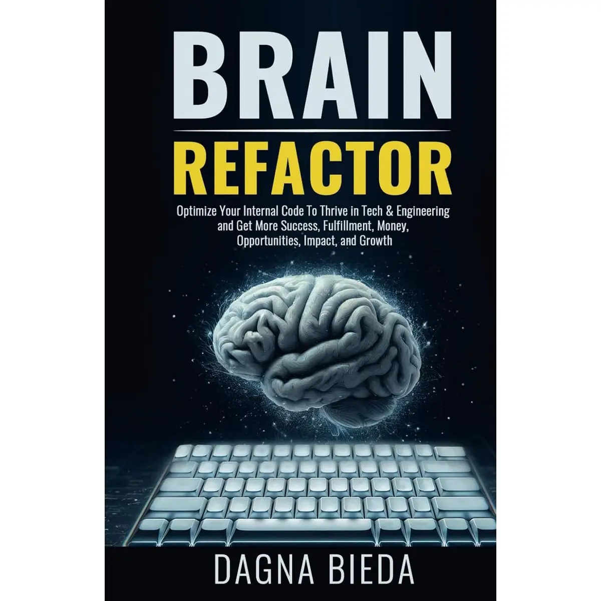 Brain Refactor: Optimize Your Internal Code To Thrive in Tech & Engineering and Get More Success, Fulfillment, Money, Opportunities, Impact, and Growth Hardcover – July 23, 2024