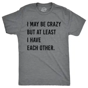Mens I May Be Crazy But At Least I Have Each Other T Shirt Funny Insane Joke Tee for Guys Mens Funny T Shirts Cool Vintage Fashion T-Shirt Gift Classic Menswear Funny Sarcastic Short Sleeve Novelty Tees for Dark Grey