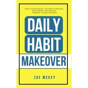 USED-Daily Habit Makeover: Beat Procrastination, Get More Productive, Focus Better, And Become Healthier in Body and Mind by McKey, Zoe (Paperback)