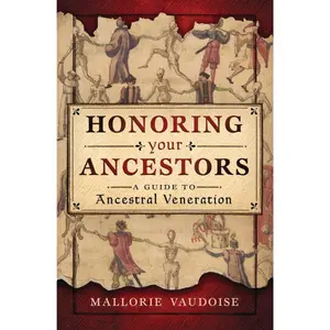 Honoring Your Ancestors: A Guide to Ancestral Veneration, Including Rituals, Altar Setup, and Connections to Affinity, Blood, and Lineage Kin, Ancestor Altar
