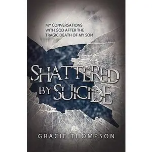 USED-Shattered by Suicide: My Conversations with God after the Tragic Death of My Son by Thompson, Gracie (Paperback)