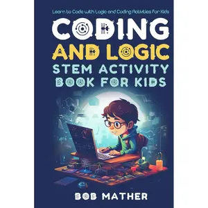 Coding & Logic STEM Activity Book for Kids: Learn to Code with Logic and Coding Activities for Kids (Coding for Absolute Beginners) Hardcover – July 2, 2023