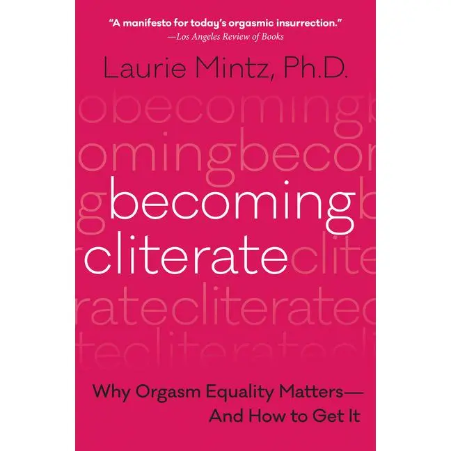 Becoming Cliterate: Why Orgasm Equality Matters--And How to Get It by Dr. Laurie Mintz [Paperback Book]