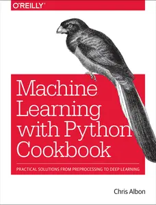 USED-Machine Learning with Python Cookbook: Practical Solutions from Preprocessing to Deep Learning by Albon, Chris (Paperback)