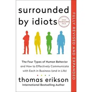 Surrounded by Idiots Revised & Expanded Edition: The Four Types of Human Behavior and How to Effectively Communicate with Each in Business (and in Lif -- Thomas Erikson - Paperback