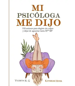 MI PSICÓLOGA ME DIJO: 110 Raw Sessions Psychology Book - Therapist-Recommended for Guilt-Free Self-Choice, Ending Unnecessary Endurance, Spanish Edition Paperback Therapy & Self-Help Book (Humanities & Social Sciences)