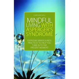 USED-Mindful Living with Asperger's Syndrome: Everyday Mindfulness Practices to Help You Tune in to the Present Moment by Mitchell, Chris (Paperback)