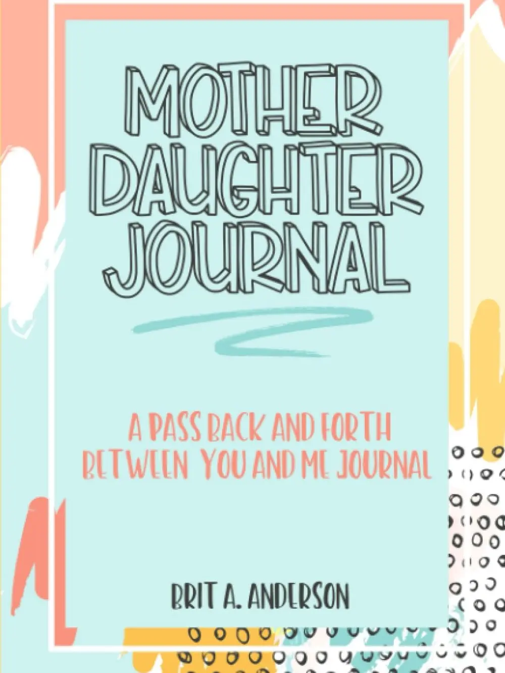 Mother Daughter Journal Pass Back And Forth Between You and Me: A Fun No Stress Just Between Us Journal Spiral Notebook Workbook