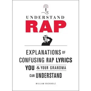 USED-Understand Rap: Explanations of Confusing Rap Lyrics You and Your Grandma Can Understand by Buckholz, William (Paperback)