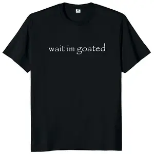 Wait I'm Goated T Shirt Funny Meme Trend Y2k Short Sleeve O-neck 100% Cotton Unisex Summer Casual T-shirts