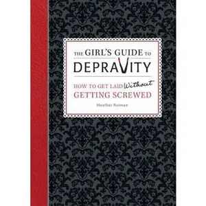 USED-The Girl's Guide to Depravity: How to Get Laid Without Getting Screwed by Heather Rutman (Hardcover)