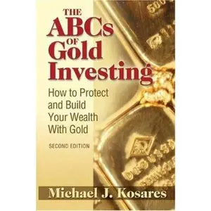 USED-The ABCs of Gold Investing: How to Protect and Build Your Wealth with Gold by Michael J. Kosares (Paperback)