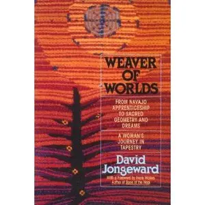 USED-Weaver of Worlds: From Navajo Apprenticeship to Sacred Geometry and Dreams : A Woman's Journey in Tapestry by David Jongeward (Paperback)
