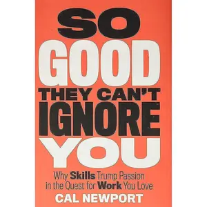 So Good They Can't Ignore You: Why Skills Trump Passion in the Quest for Work You Love Hardcover – September 18, 2012