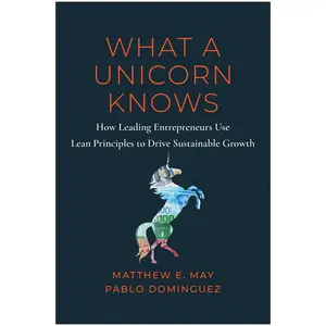 USED Book - What a Unicorn Knows: How Leading Entrepreneurs Use Lean Principles to Drive Sustainable Growth by May, Matthew E. (Hardcover) - english