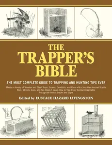 The Trapper's Bible: The Most Complete Guide to Trapping, Hunting Techniques, Pens, Snares, Scents, Deadfalls & Animal-Related Skills (Paperback)