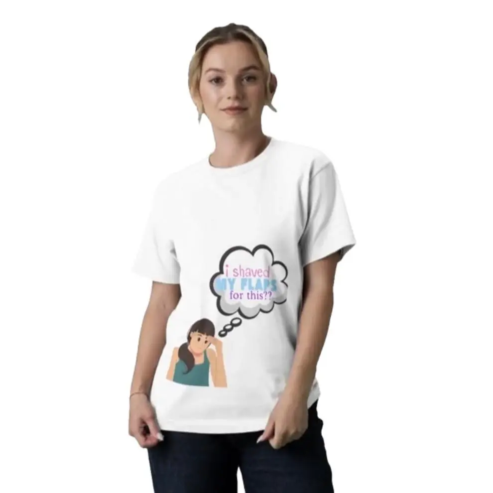 I shaved for this? T-Shirt | Funny Feminine Humor Tee
