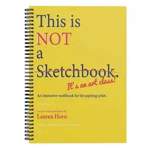 This is NOT a Sketchbook, It's an Art Class! Interactive Workbook for Aspiring Artists, Art Lessons by Lauren Horn, First Edition 2025