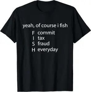 Unisex Yeah Of Course I Fish Commit Tax Fraud Everyday Fishing T-Shirt Casual Man Menswear Soft