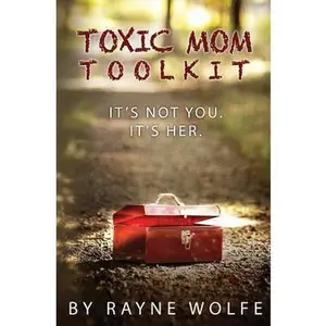 USED-Toxic Mom Toolkit: Discovering a Happy Life Despite Toxic Parenting by Wolfe, Rayne (Paperback)