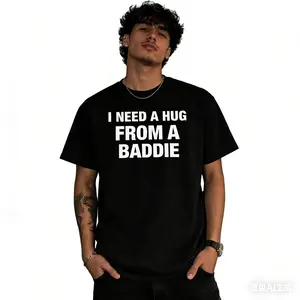 I NEED A HUG FROM A BADDIE T SHIRT