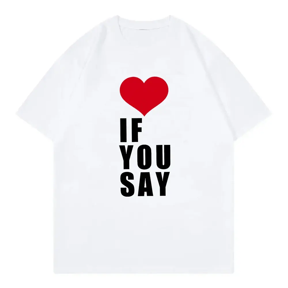 Love If You Say Print Romance Untold Kpop T Shirt Women Clothing Harajuku T-Shirt Unisex Casual Tees Shirts Flat Embroidered Printed Tshirt Cotton