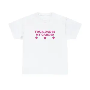 100% Cotton Your Dad is My Cardio Unisex Tee Y2K Iconic Funny It Girl Meme Phrase Shirt Sassy Sarcasm Gift Unhinged Chaotic Viral Quote