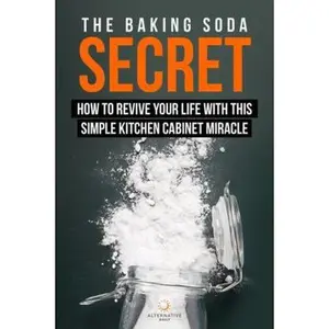 USED-The Baking Soda Secret - How to Revive Your Life With This Simple Kitchen Cabinet Miracle by The Alternative Daily (Paperback)