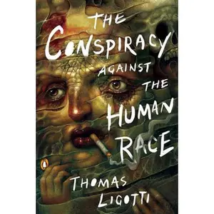 The Conspiracy Against the Human Race: A Contrivance of Horror -- Thomas Ligotti, Paperback