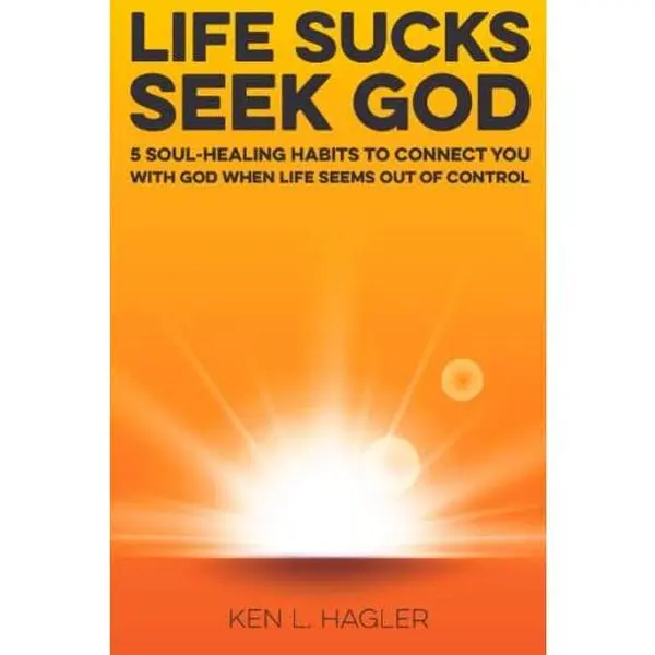 USED Book - Life Sucks Seek God: 5 soul-healing habits to connect you with God when life seems out of control. by Ken Hagler (Paperback) - english